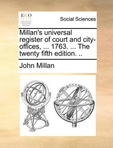 Millan's Universal Register of Court and City-Offices, ... 1763. ... the Twenty Fifth Edition. ..