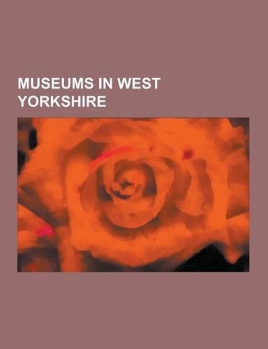 Museums in West Yorkshire: Historic House Museums in West Yorkshire, Museums in Bradford, Museums in Leeds, Kirkstall Abbey, Harewood House, Keig(English)