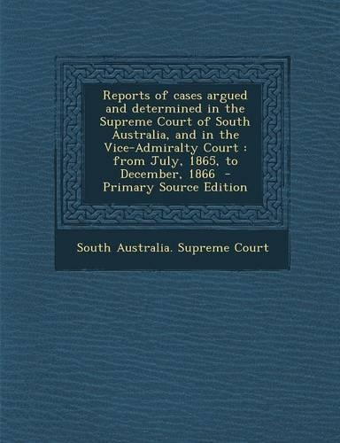 Reports of Cases Argued and Determined in the Supreme Court of South Australia, and in the Vice-Admiralty Court