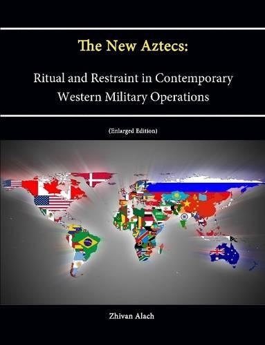 The New Aztecs: Ritual and Restraint in Contemporary Western Military Operations (Enlarged Edition)