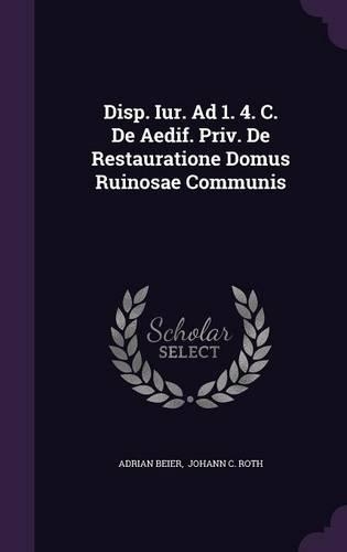 Disp. Iur. Ad 1. 4. C. de Aedif. Priv. de Restauratione Domus Ruinosae Communis