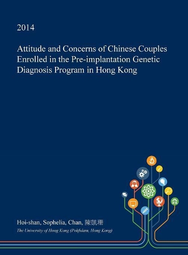 Attitude and Concerns of Chinese Couples Enrolled in the Pre-Implantation Genetic Diagnosis Program in Hong Kong
