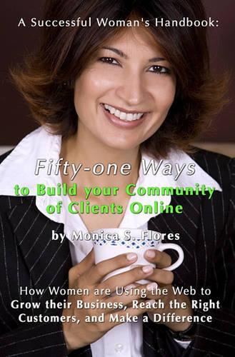 A Successful Woman's Handbook: Fifty-One Ways To Build Your Community Of Clients Online: How Women Are Using The Web To Grow Their Business, Reach The Right Customers, And Make A (English)