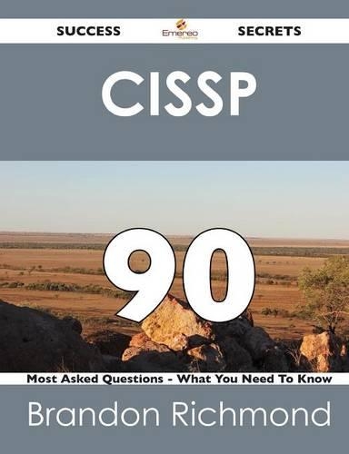 Cissp 90 Success Secrets - 90 Most Asked Questions on Cissp - What You Need to Know