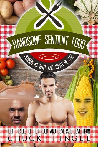 Handsome Sentient Food Pounds My Butt And Turns Me Gay: Eight Tales Of Hot Food(Tingleverse Food)