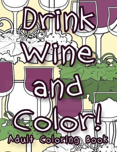 Drink Wine and Color: Adult Coloring Book