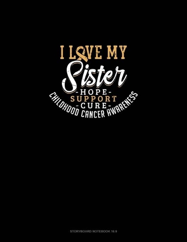 I Love My Sister - Childhood Cancer Awareness - Hope, Support, Cure: Storyboard Notebook 1.85:1(698 Storyboard Notebook 1.85:1)