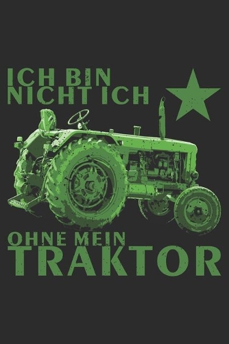 ich bin nicht ich, ohne mein traktor: 6x9 Zoll (ca. DIN A5) 110 Seiten Liniert I Notizbuch I Tagebuch I Notizen I Planer I Landwirt I Landwirtschaft I Bauer I Trecker I Traktor I Geschen