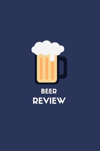 The Beer Review Logbook: A Beer Tasting Journal, Logbook & Festival Diary & Notebook-Book For Rating, Reviewing, and Taking Notes- 201 Pages-6x9 Inches