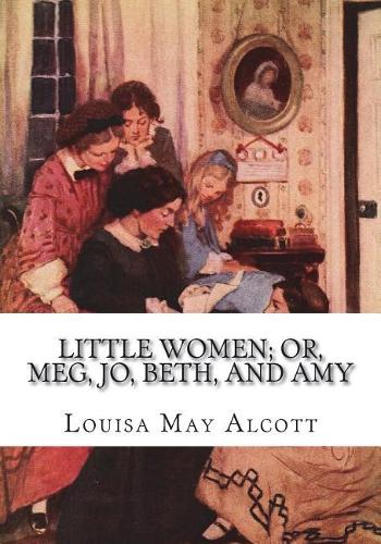 Little Women; Or, Meg, Jo, Beth, and Amy