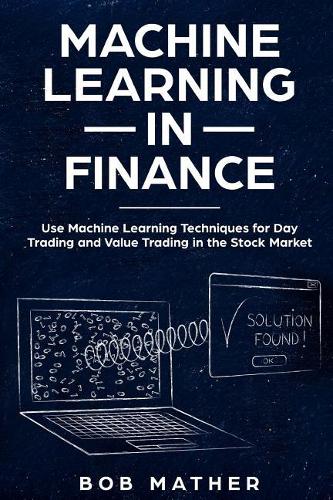 Machine Learning in Finance: Use Machine Learning Techniques for Day Trading and Value Trading in the Stock Market(3 Financial Data Analytics Using Python)
