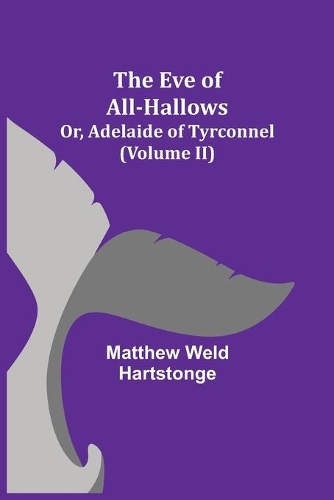 The Eve of All-Hallows; Or, Adelaide of Tyrconnel (Volume II)