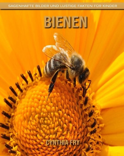 Bienen: Sagenhafte Bilder und lustige Fakten für Kinder