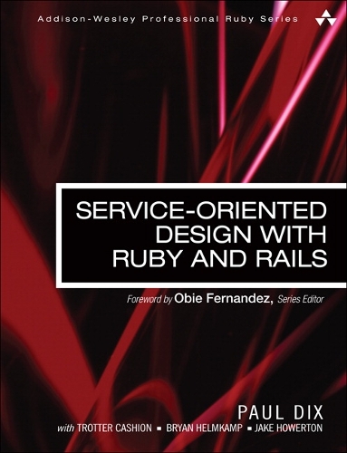 Service-Oriented Design with Ruby and Rails: (Addison-Wesley Professional Ruby Series)