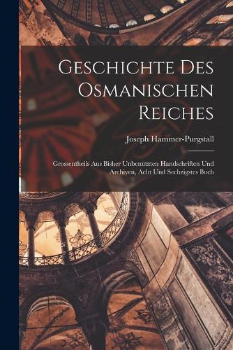 Geschichte Des Osmanischen Reiches: Grossentheils Aus Bisher Unbenützten Handschriften Und Archiven, Acht und sechzigstes Buch