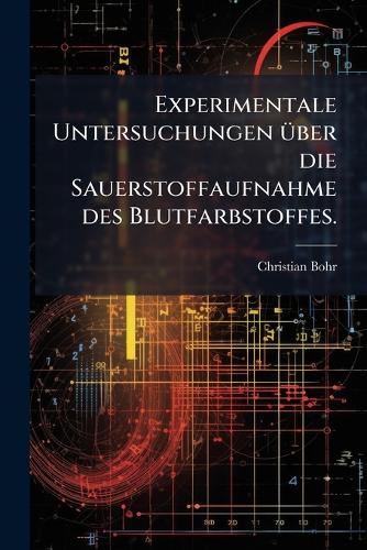 Experimentale Untersuchungen Ã1/4ber die Sauerstoffaufnahme des Blutfarbstoffes.