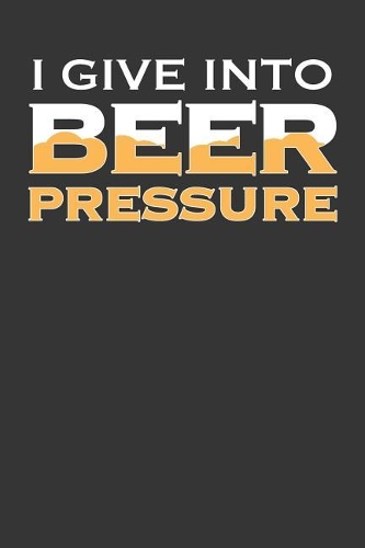 I Give Into Beer Pressure
