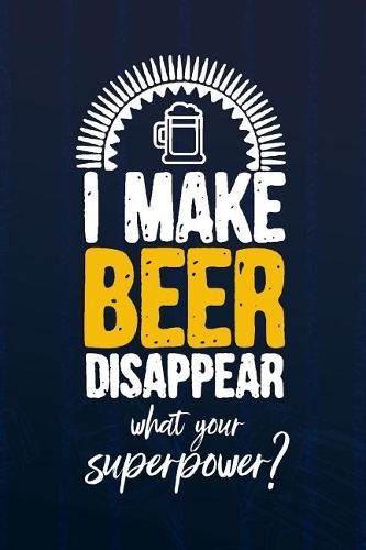 I Make Beer Disappear What's Your Superpower