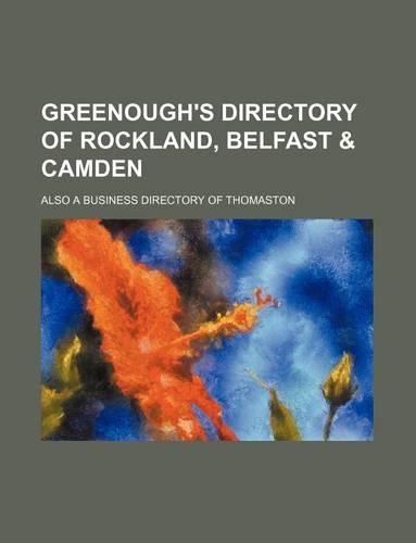 Greenough's Directory of Rockland, Belfast & Camden; Also a Business Directory of Thomaston: (English)