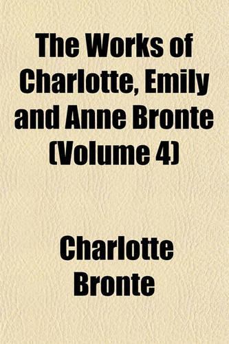 The Works of Charlotte, Emily, and Anne Bronte Volume 4: (English)