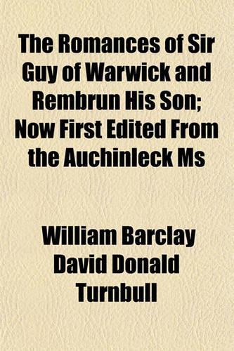 The Romances of Sir Guy of Warwick and Rembrun His Son; Now First Edited from the Auchinleck MS: (English)