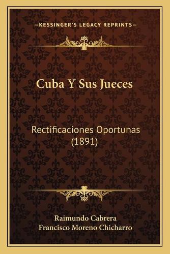 Cuba Y Sus Jueces: Rectificaciones Oportunas (1891)(Spanish)