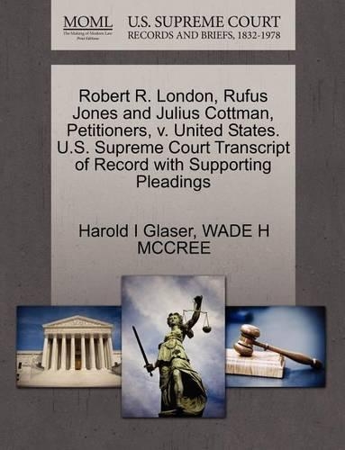 Robert R. London, Rufus Jones and Julius Cottman, Petitioners, V. United States. U.S. Supreme Court Transcript of Record with Supporting Pleadings: (English)