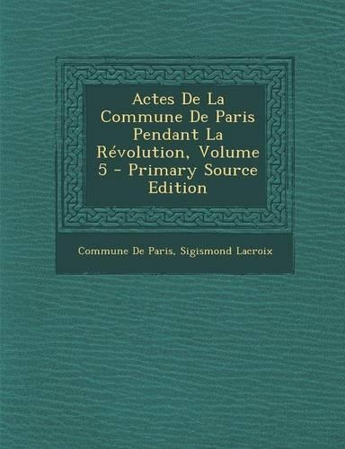 Actes de La Commune de Paris Pendant La Revolution, Volume 5