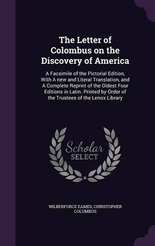 The Letter of Colombus on the Discovery of America: A Facsimile of the Pictorial Edition, with a New and Literal Translation, and a Complete Reprint of the Oldest Four Editions in Latin. Printed by Or