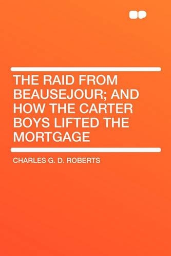 The Raid from Beausejour; And How the Carter Boys Lifted the Mortgage