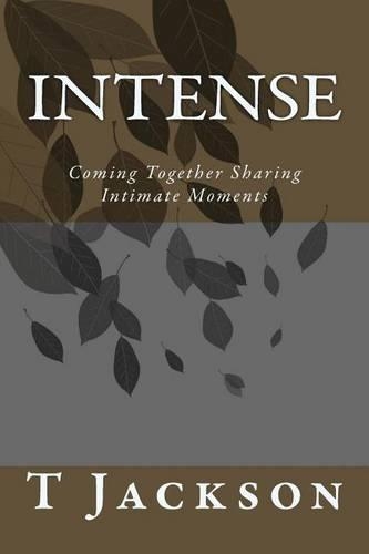Intense: Coming Together Sharing Intimate Moments(The Key to My Soul)
