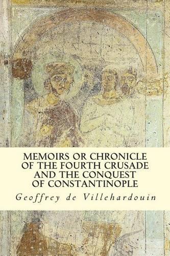 Memoirs or Chronicle of The Fourth Crusade and The Conquest of Constantinople: (English)