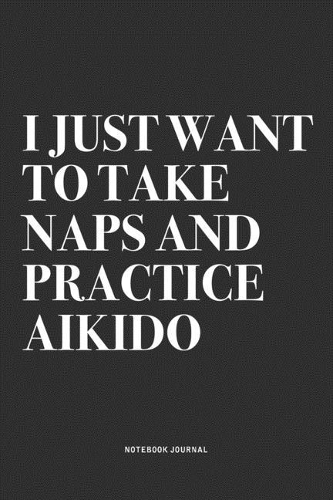 I Just Want To Take Naps And Practice Aikido