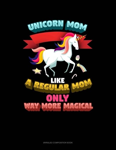 Unicorn Mom Like A Regular Mom Only Way More Magical