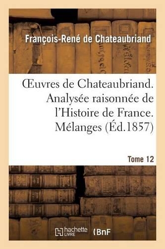 Oeuvres de Chateaubriand. T 12. Analysée Raisonnée de l'Histoire de France. Mélanges: (Litterature)