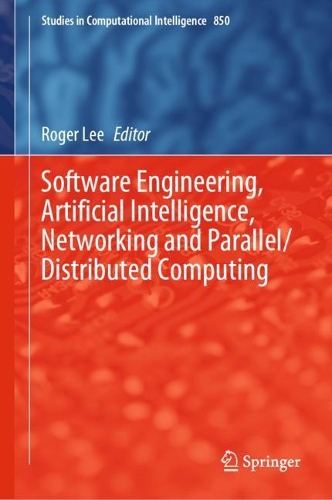Software Engineering, Artificial Intelligence, Networking and Parallel/Distributed Computing: (850 Studies in Computational Intelligence)