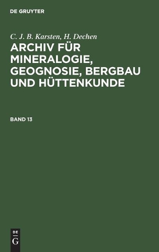 C. J. B. Karsten; H. Dechen: Archiv Für Mineralogie, Geognosie, Bergbau Und Hüttenkunde. Band 13