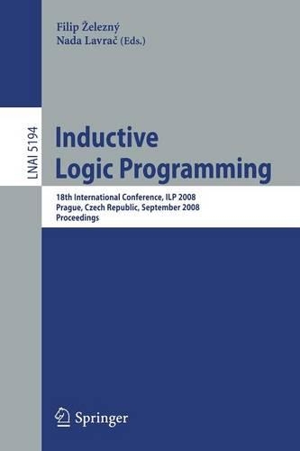 Inductive Logic Programming: 18th International Conference, ILP 2008 Prague, Czech Republic, September 10-12, 2008, Proceedings(Lecture Notes in Artificial Intelligence)
