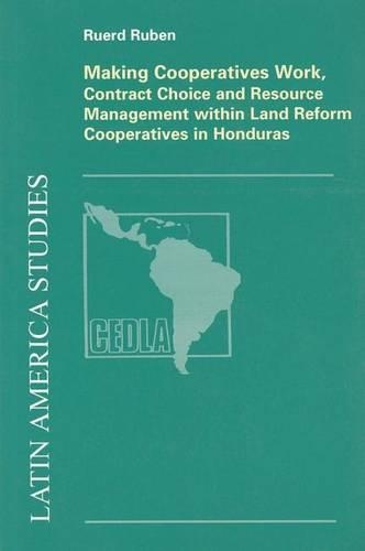 Making Cooperatives Work, Contract Choice and Resource Management within Land Reform Cooperatives in Honduras