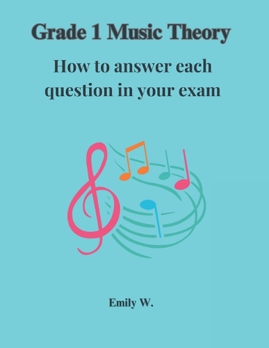 Grade 1 Music Theory: How to answer each question in your exam: A Complete Guide to the Grade 1 online music theory exam