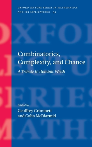 Combinatorics, Complexity, and Chance: A Tribute to Dominic Welsh(34 Oxford Lecture Series in Mathematics and Its Applications)