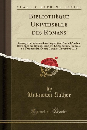 Bibliothï¿½que Universelle Des Romans: Ouvrage Pï¿½riodique, Dans Lequel on Donne l'Analyse Raisonnï¿½e Des Romans Anciens Et Modernes, Franï¿½ois, Ou Traduits Dans Notre Langue; Novembre 1786 (Classic Reprint)