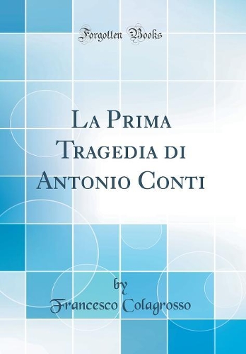 La Prima Tragedia di Antonio Conti (Classic Reprint)