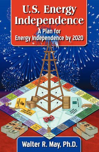U.S. Energy Independence - A Plan for Energy Independence by 2020