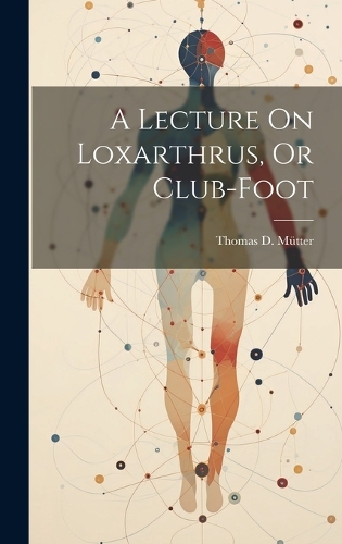 A Lecture On Loxarthrus, Or Club-foot