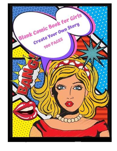 Blank Comic Book for Girls Create your Own Story 100 Pages: 15 Pages of Graphic Designs Inside this Notebook Kids Can Write their Own Stories and Bring Cartoon Characters to Life: Doodle Away By Drawing Your 