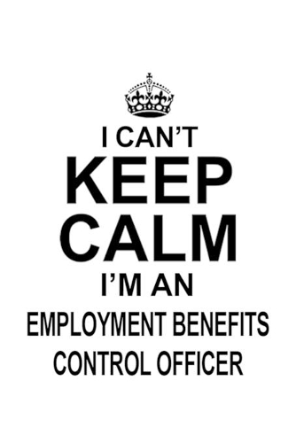 I Can't Keep Calm I'm An Employment Benefits Control Officer