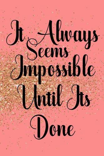 It Always Seems Impossible Until Its Done