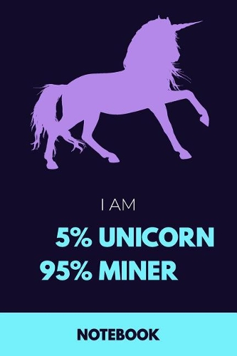 I Am 5% Unicorn 95% Miner Notebook: Funny Unicorn Miner Journal with 110 Blank Lined Pages / Planner / Career / Co-Worker / Job Gift (6 x 9 inches in size)