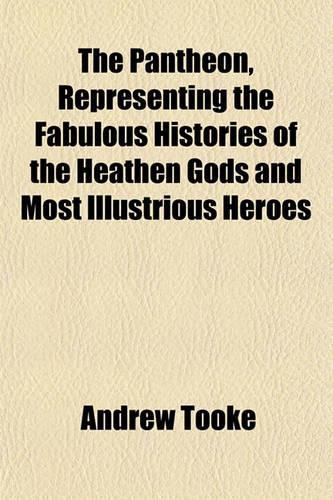 The Pantheon, Representing the Fabulous Histories of the Heathen Gods and Most Illustrious Heroes: (English)